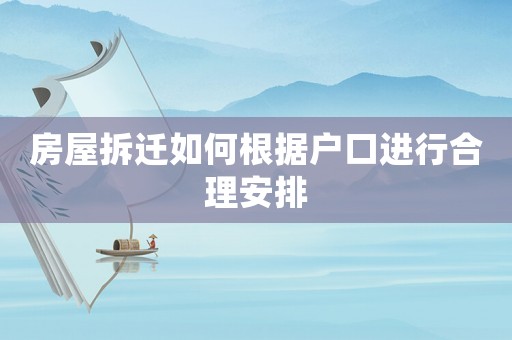 房屋拆遷如何根據戶口進行合理安排
