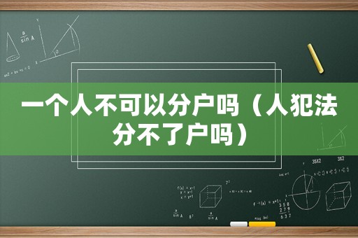 一個人不可以分戶嗎（人犯法分不了戶嗎）