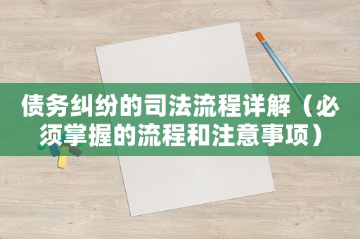 債務糾紛的司法流程詳解（必須掌握的流程和注意事項）