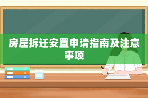 房屋拆遷安置申請指南及注意事項