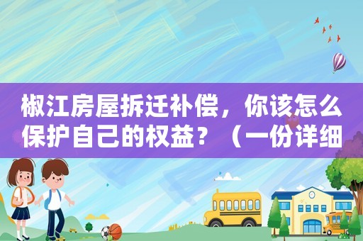 椒江房屋拆遷補(bǔ)償，你該怎么保護(hù)自己的權(quán)益？（一份詳細(xì)攻略）