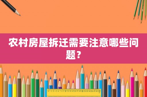 農(nóng)村房屋拆遷需要注意哪些問題？
