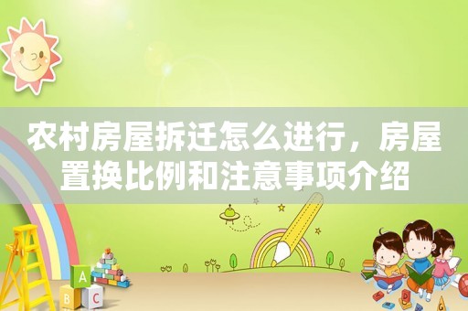 農村房屋拆遷怎么進行，房屋置換比例和注意事項介紹