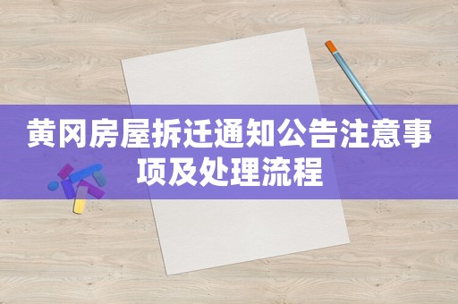 黃岡房屋拆遷通知公告注意事項及處理流程