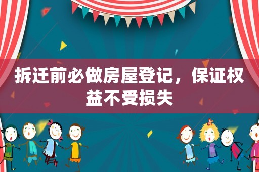拆遷前必做房屋登記，保證權益不受損失