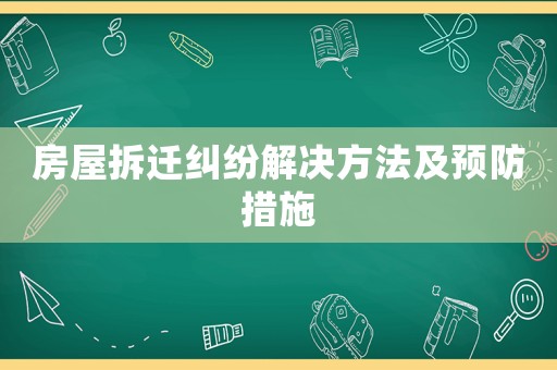 房屋拆遷糾紛解決方法及預(yù)防措施