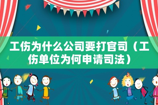工傷為什么公司要打官司（工傷單位為何申請(qǐng)司法）