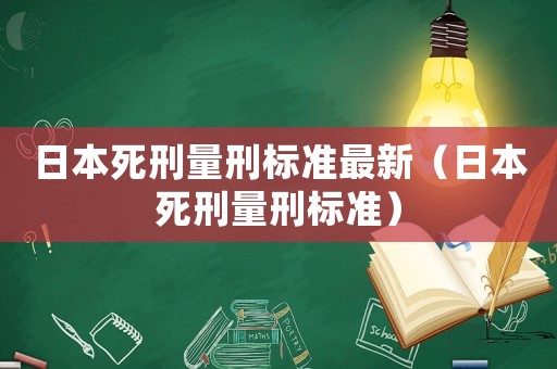 日本死刑量刑標(biāo)準(zhǔn)最新（日本死刑量刑標(biāo)準(zhǔn)）