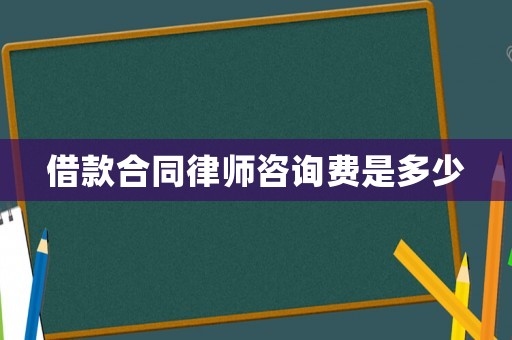 借款合同律師咨詢費是多少