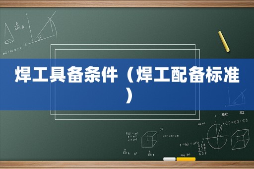 焊工具備條件（焊工配備標準）