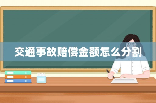 交通事故賠償金額怎么分割