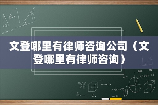 文登哪里有律師咨詢(xún)公司（文登哪里有律師咨詢(xún)）