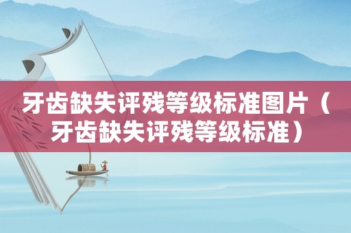 牙齒缺失評(píng)殘等級(jí)標(biāo)準(zhǔn)圖片（牙齒缺失評(píng)殘等級(jí)標(biāo)準(zhǔn)）