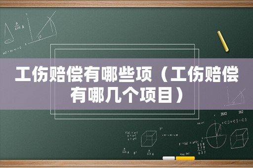 工傷賠償有哪些項（工傷賠償有哪幾個項目）