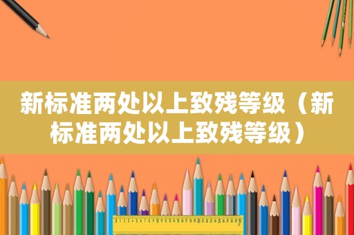 新標準兩處以上致殘等級（新標準兩處以上致殘等級）