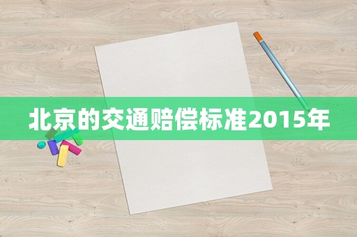 北京的交通賠償標(biāo)準(zhǔn)2015年
