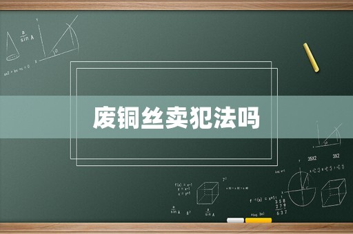 廢銅絲賣犯法嗎