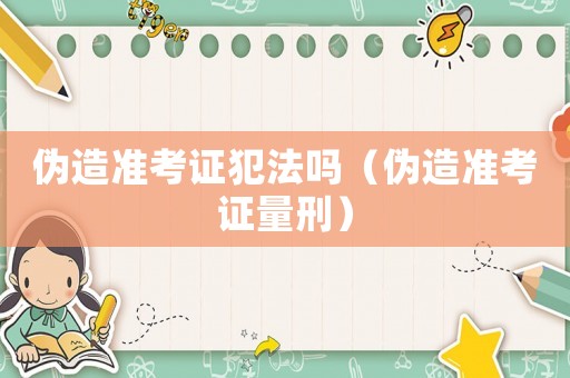 偽造準考證犯法嗎（偽造準考證量刑）