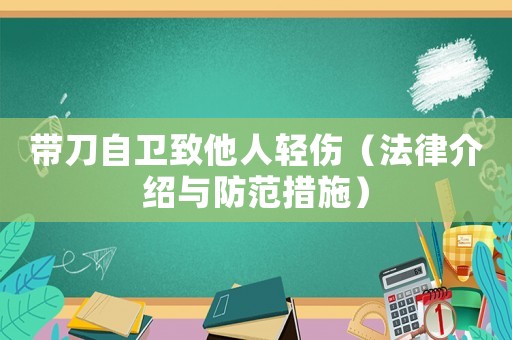 帶刀自衛(wèi)致他人輕傷（法律介紹與防范措施）