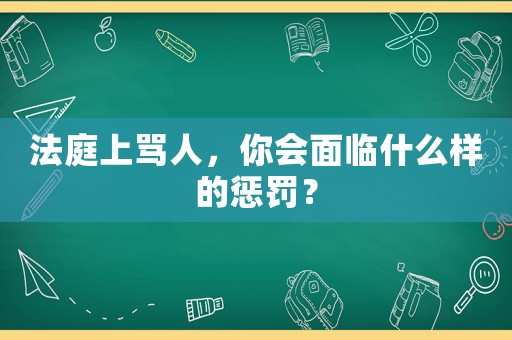 法庭上罵人，你會面臨什么樣的懲罰？