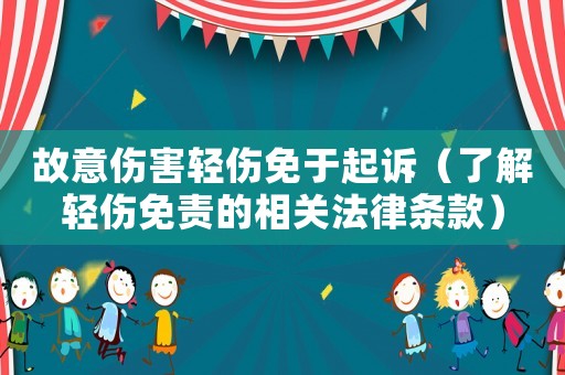 故意傷害輕傷免于起訴（了解輕傷免責的相關法律條款）