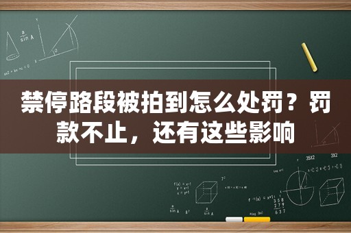 禁停路段被拍到怎么處罰？罰款不止，還有這些影響