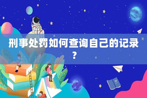 刑事處罰如何查詢自己的記錄？