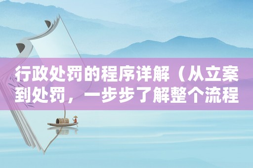行政處罰的程序詳解（從立案到處罰，一步步了解整個流程）