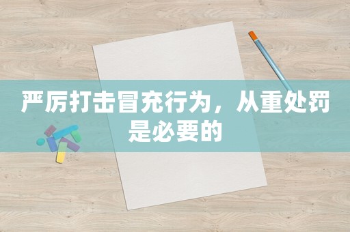 嚴厲打擊冒充行為，從重處罰是必要的