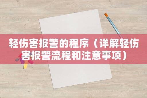 輕傷害報警的程序（詳解輕傷害報警流程和注意事項）