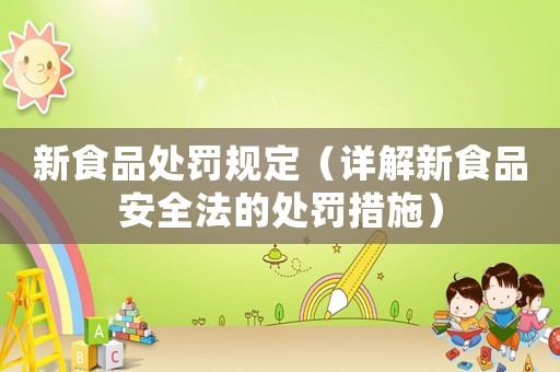 新食品處罰規定（詳解新食品安全法的處罰措施）