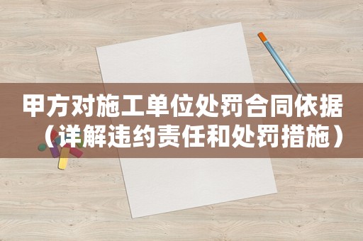 甲方對施工單位處罰合同依據(jù)（詳解違約責(zé)任和處罰措施）
