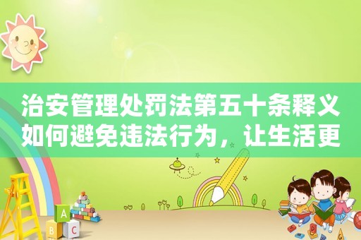 治安管理處罰法第五十條釋義如何避免違法行為，讓生活更安全？