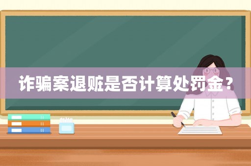 詐騙案退贓是否計算處罰金？
