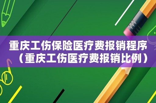重慶工傷保險醫療費報銷程序（重慶工傷醫療費報銷比例）