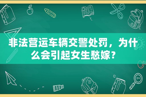 非法營(yíng)運(yùn)車輛交警處罰，為什么會(huì)引起女生愁嫁？