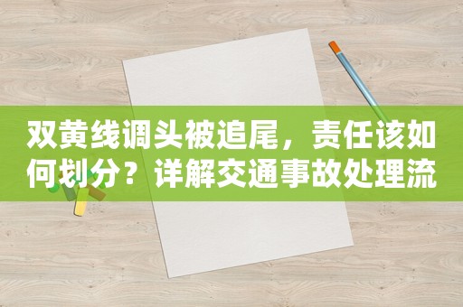 雙黃線調(diào)頭被追尾，責(zé)任該如何劃分？詳解交通事故處理流程