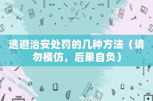 逃避治安處罰的幾種方法（請勿模仿，后果自負）