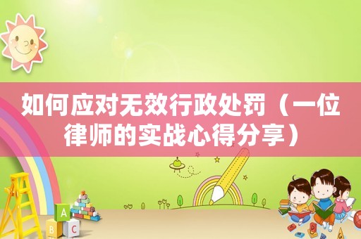 如何應對無效行政處罰（一位律師的實戰心得分享）