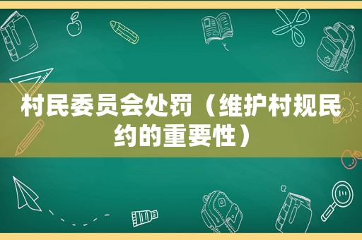 村民委員會處罰（維護村規民約的重要性）