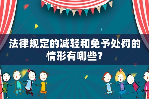 法律規定的減輕和免予處罰的情形有哪些？