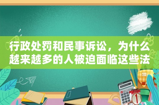 行政處罰和民事訴訟，為什么越來越多的人被迫面臨這些法律問題？