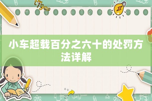 小車超載百分之六十的處罰方法詳解