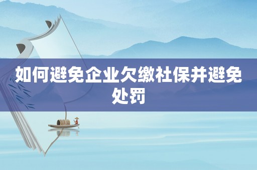 如何避免企業欠繳社保并避免處罰