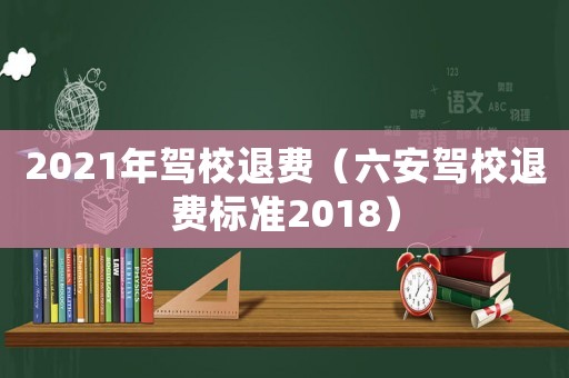 2021年駕校退費(fèi)（六安駕校退費(fèi)標(biāo)準(zhǔn)2018）
