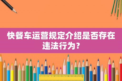 快餐車運營規定介紹是否存在違法行為？