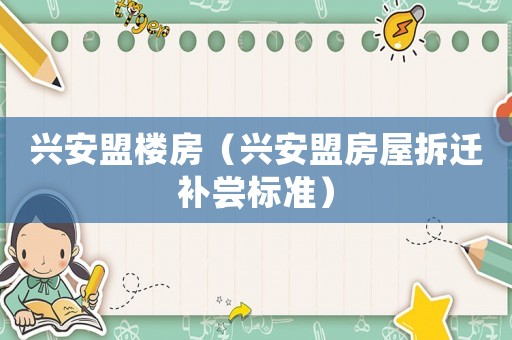 興安盟樓房（興安盟房屋拆遷補嘗標準）