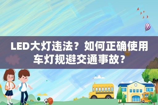 LED大燈違法？如何正確使用車燈規(guī)避交通事故？