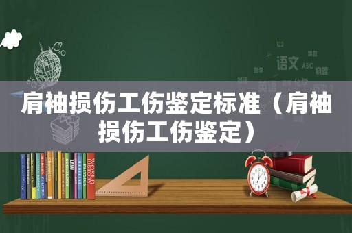 肩袖損傷工傷鑒定標準（肩袖損傷工傷鑒定）