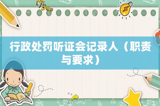 行政處罰聽證會記錄人（職責與要求）